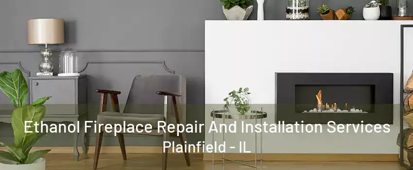 Ethanol Fireplace Repair And Installation Services Plainfield - IL