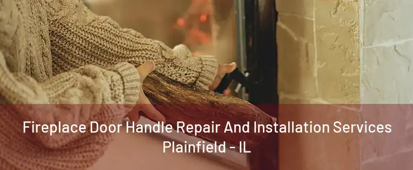 Fireplace Door Handle Repair And Installation Services Plainfield - IL