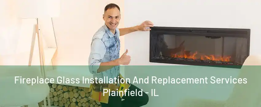 Fireplace Glass Installation And Replacement Services Plainfield - IL