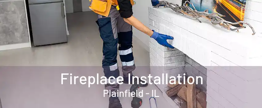 Fireplace Installation Plainfield - IL