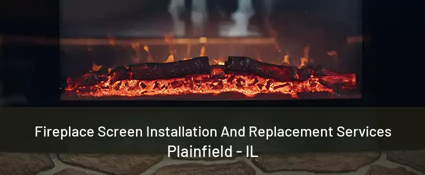 Fireplace Screen Installation And Replacement Services Plainfield - IL