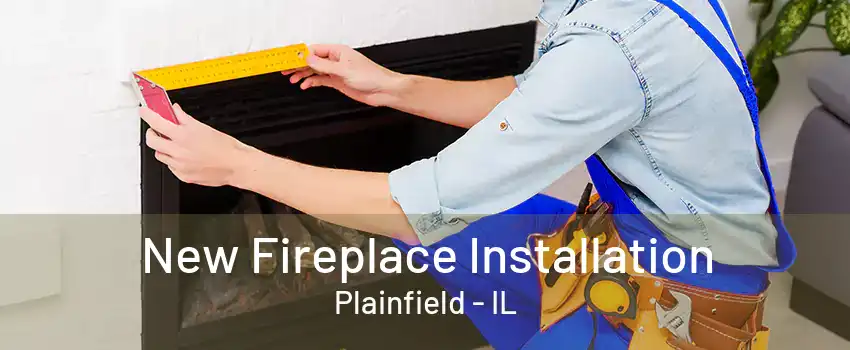 New Fireplace Installation Plainfield - IL