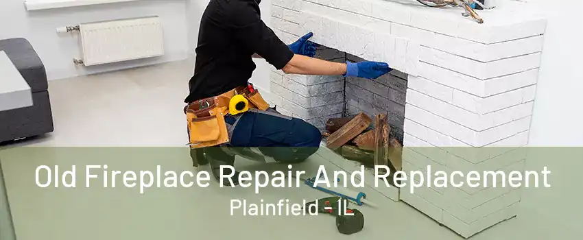 Old Fireplace Repair And Replacement Plainfield - IL