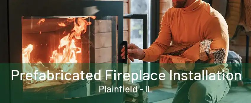 Prefabricated Fireplace Installation Plainfield - IL