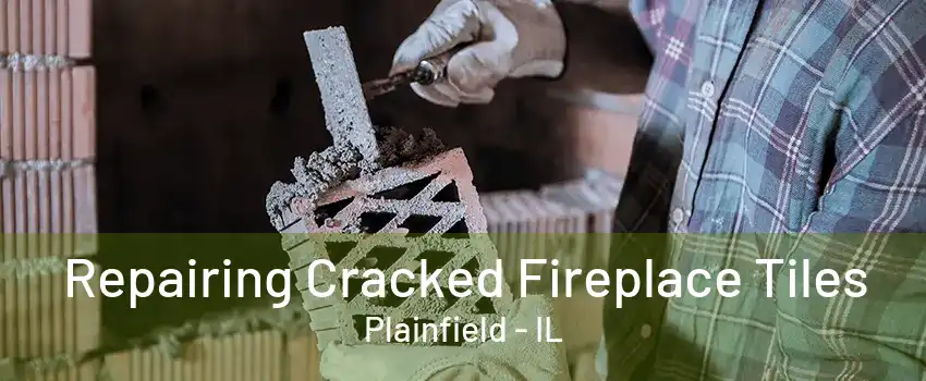 Repairing Cracked Fireplace Tiles Plainfield - IL