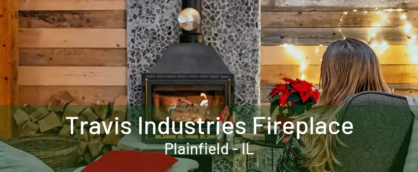 Travis Industries Fireplace Plainfield - IL