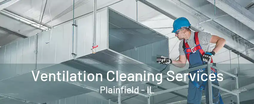 Ventilation Cleaning Services Plainfield - IL