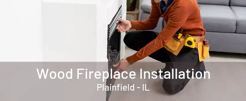 Wood Fireplace Installation Plainfield - IL